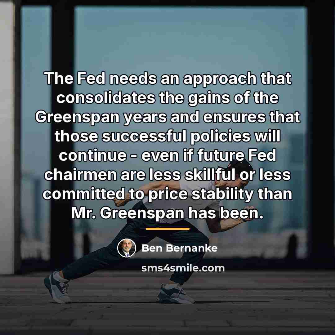 “The Fed needs an approach that consolidates the gains of…” quote by Ben Bernanke