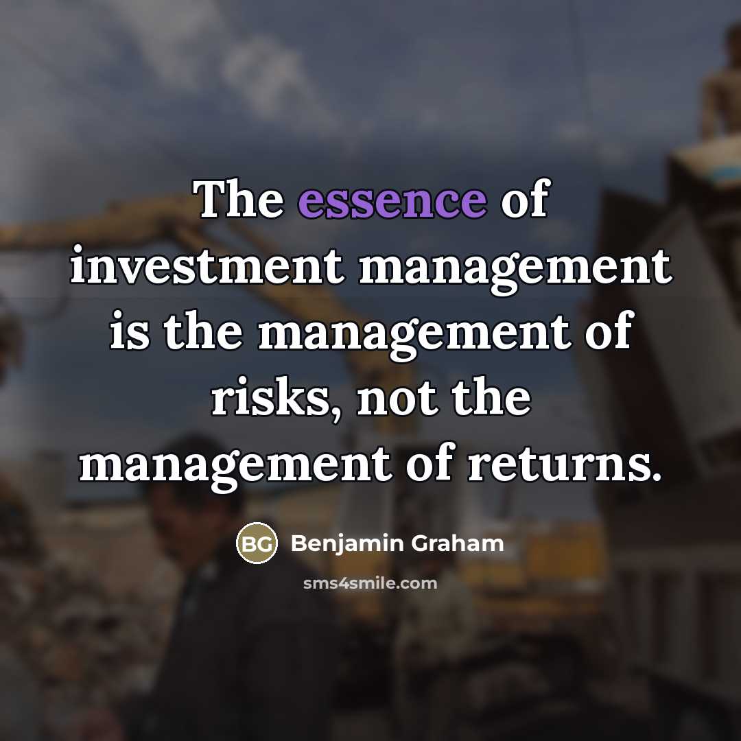 “The essence of investment management is the management of risks,…” quote by Benjamin Graham