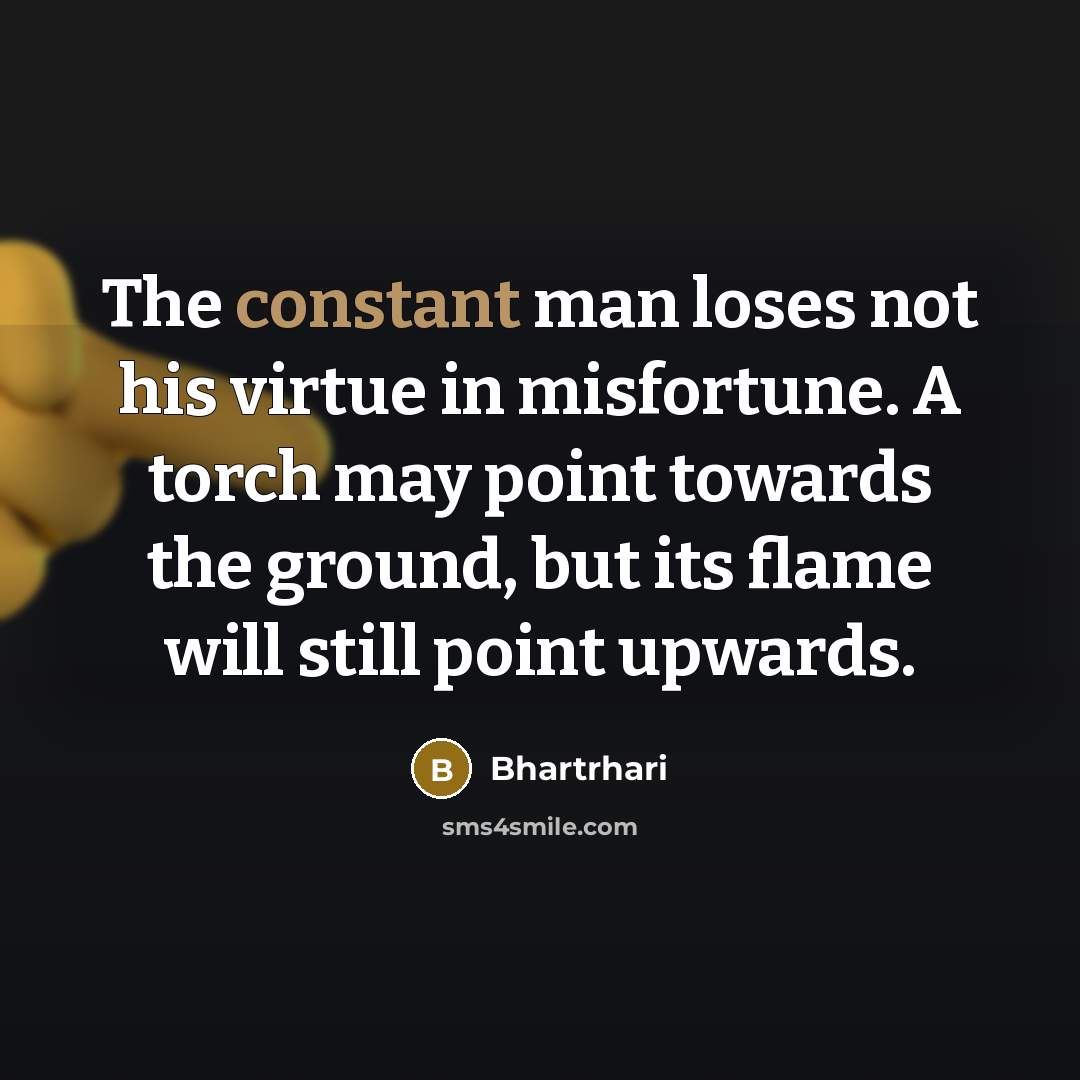 “The constant man loses not his virtue in misfortune. A…” quote by Bhartrhari