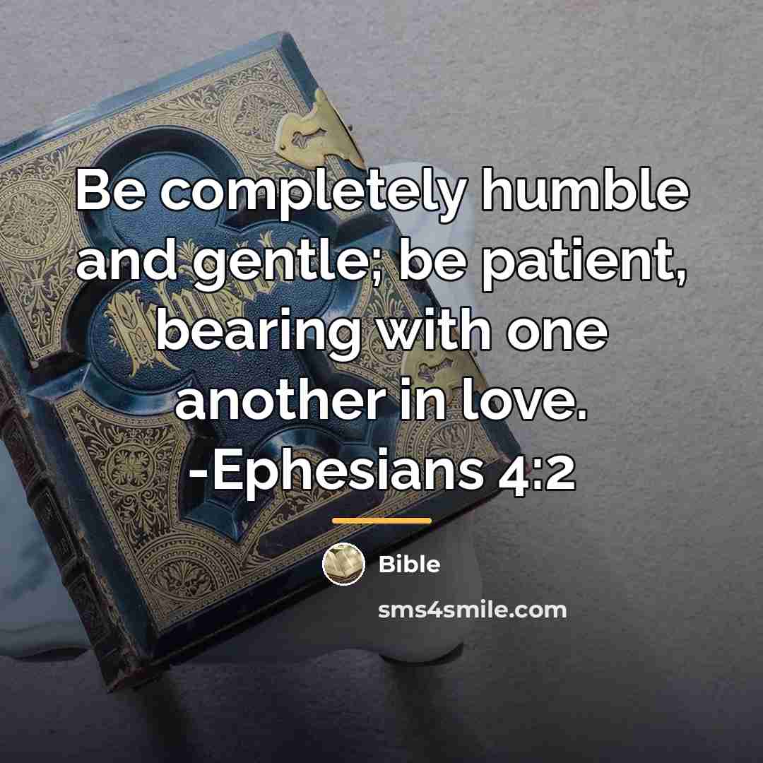 “Be completely humble and gentle; be patient, bearing with one…” quote by Bible