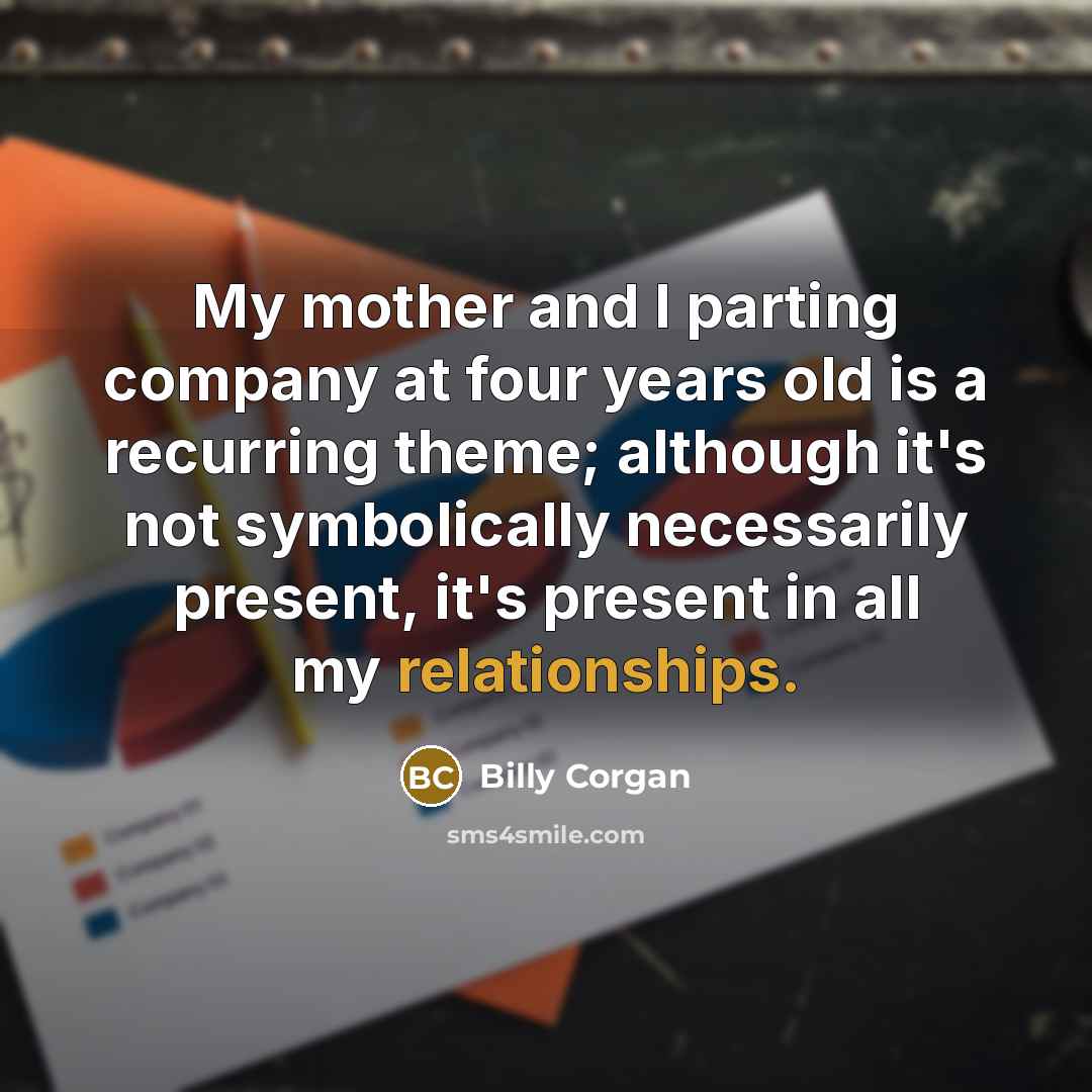 “My mother and I parting company at four years old…” quote by Billy Corgan