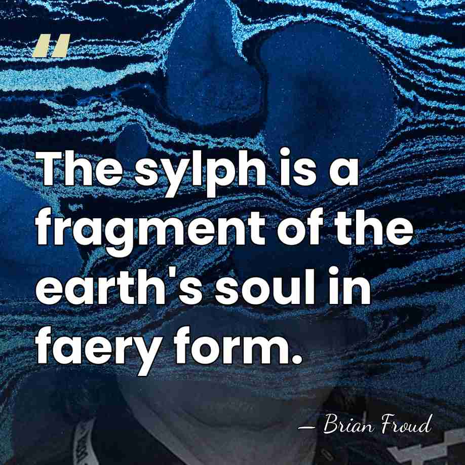 The sylph is a fragment of the earth's soul in faery form. - Brian Froud