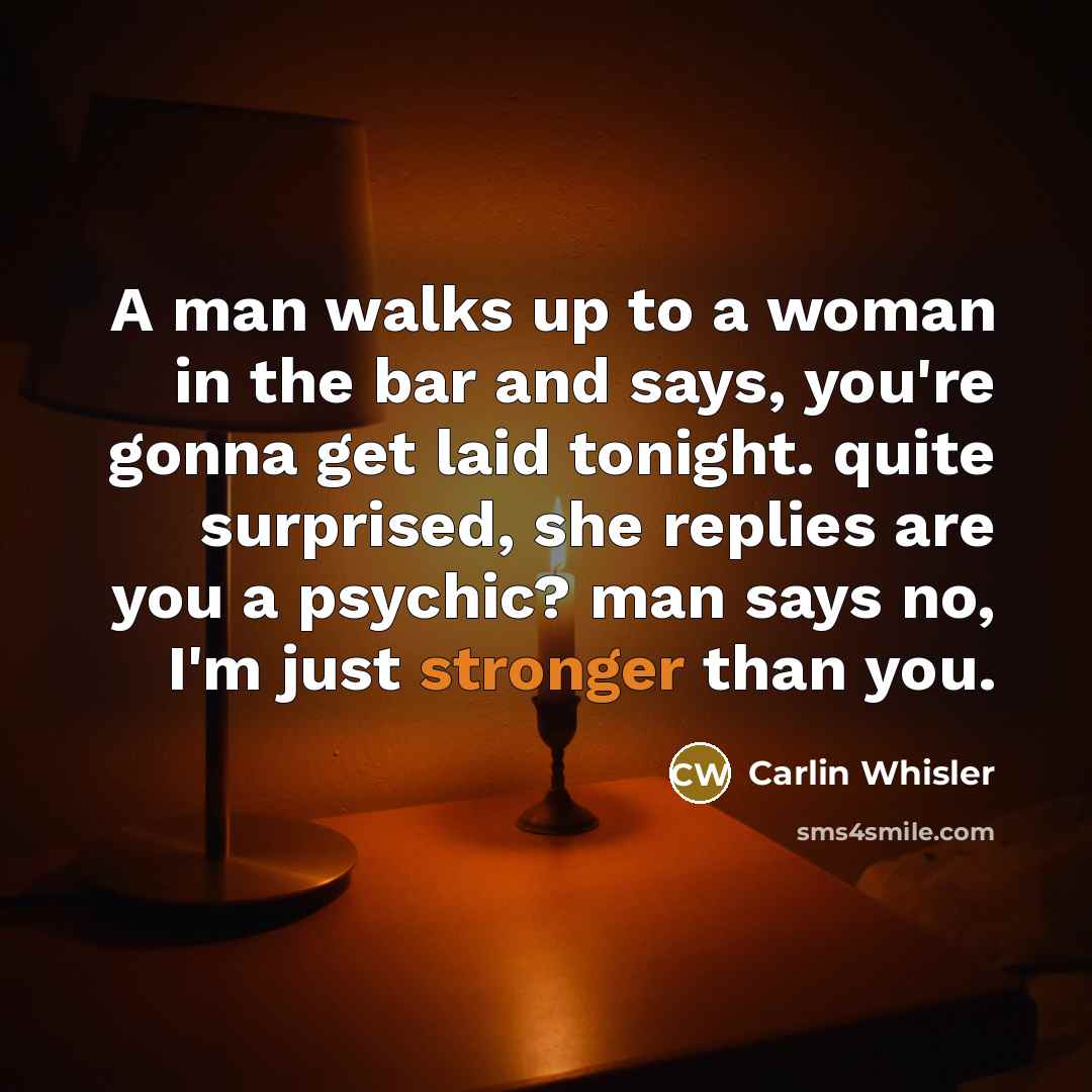 “A man walks up to a woman in the bar…” quote by Carlin Whisler