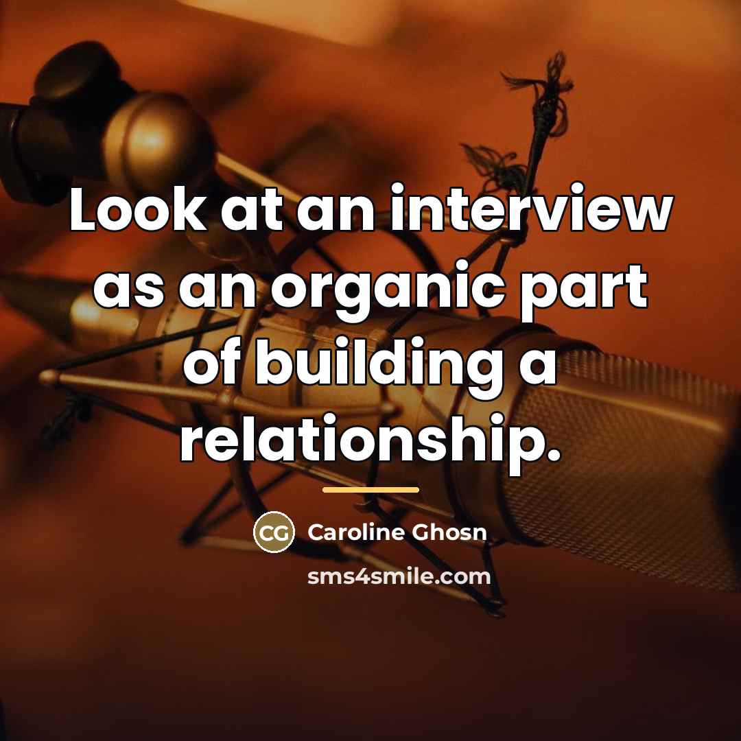 “Look at an interview as an organic part of building…” quote by Caroline Ghosn