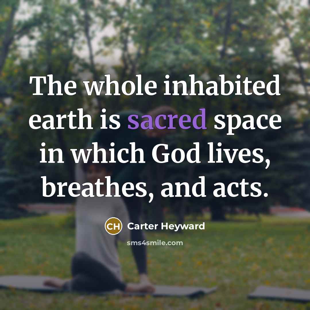 “The whole inhabited earth is sacred space in which God…” quote by Carter Heyward