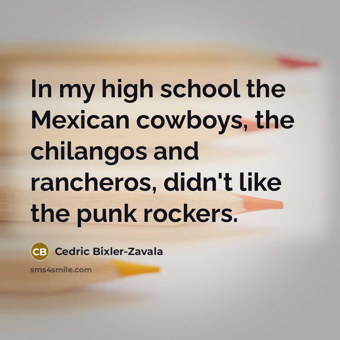 “In my high school the Mexican cowboys, the chilangos and…” quote by Cedric Bixler-Zavala