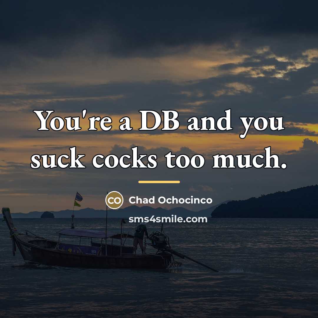 “You're a DB and you suck cocks too much.…” quote by Chad Ochocinco