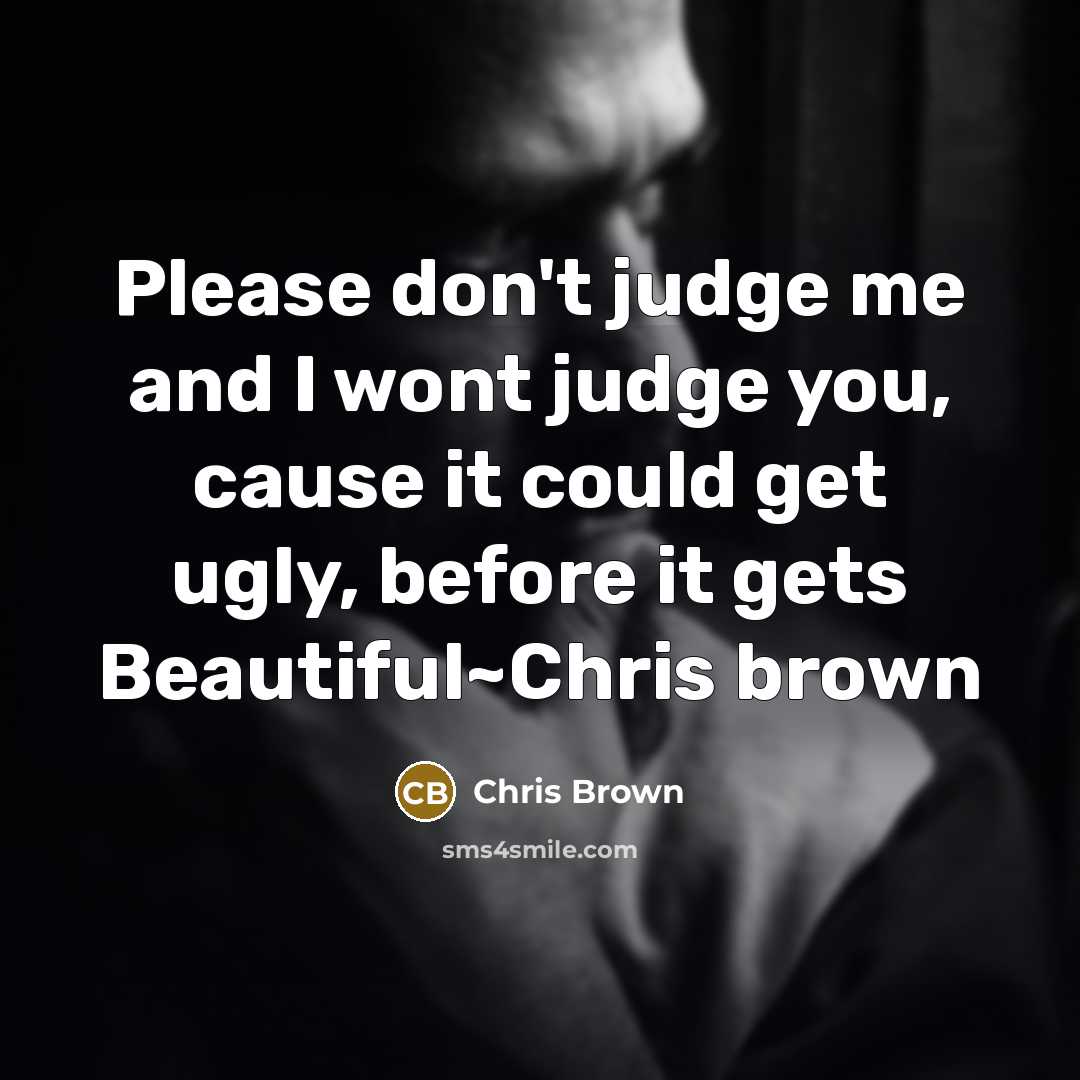 “Please don't judge me and I wont judge you, cause…” quote by Chris Brown