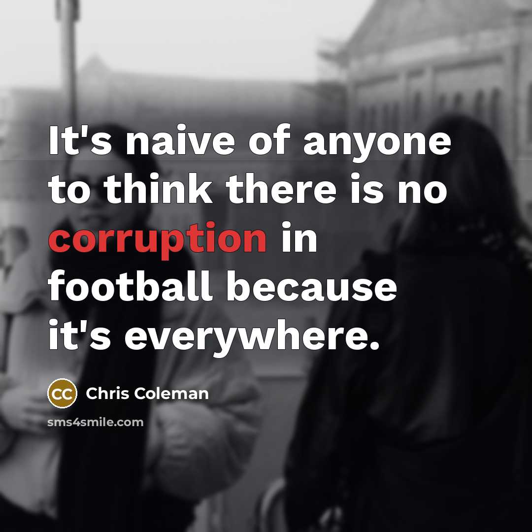 “It's naive of anyone to think there is no corruption…” quote by Chris Coleman