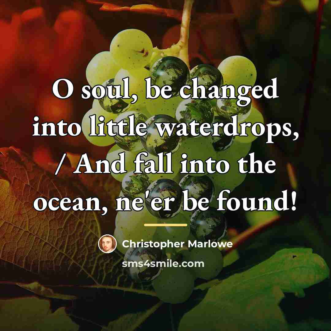 “O soul, be changed into little waterdrops, / And fall…” quote by Christopher Marlowe
