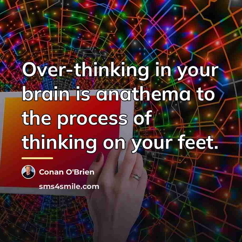 “Over-thinking in your brain is anathema to the process of…” quote by Conan O'Brien