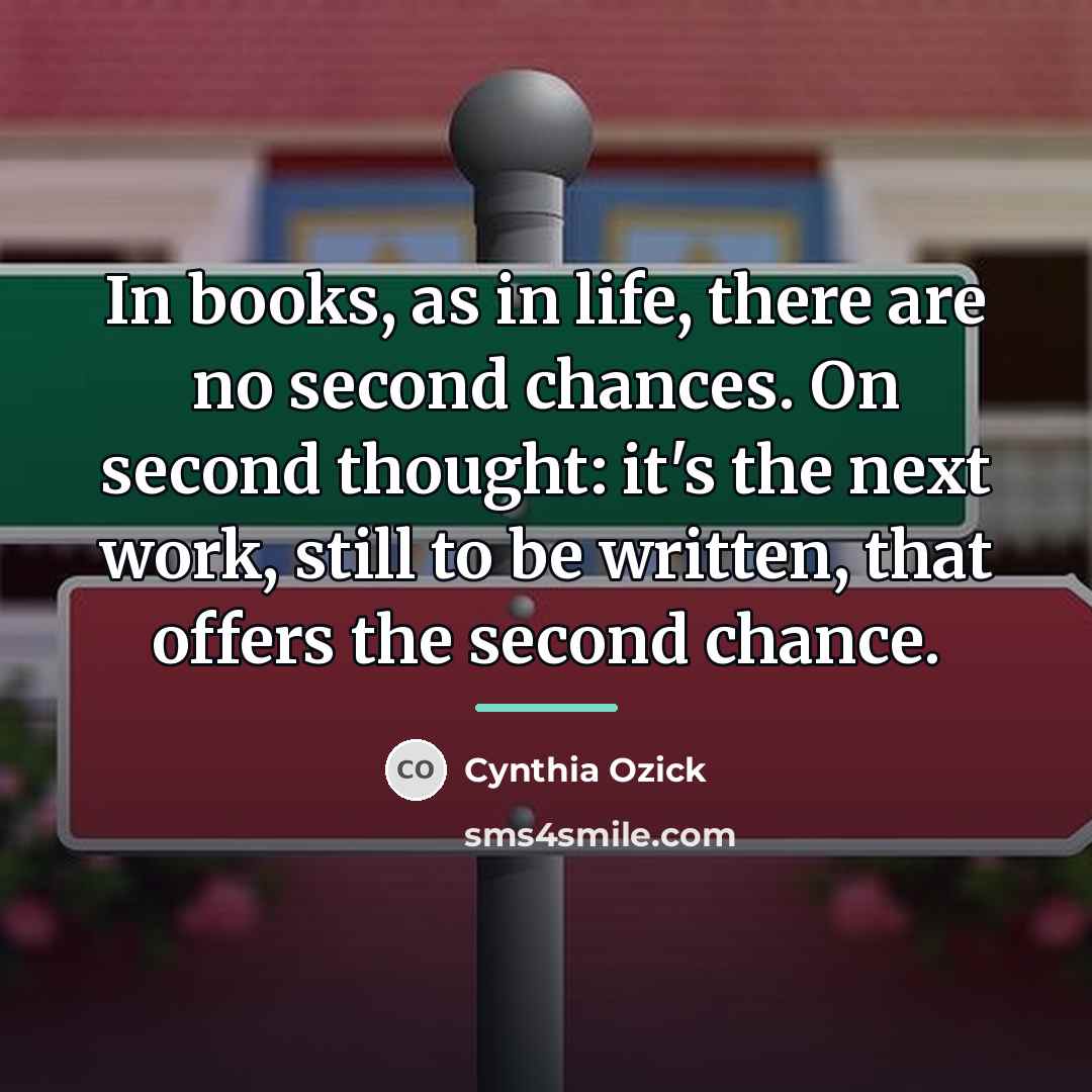 “In books, as in life, there are no second chances.…” quote by Cynthia Ozick