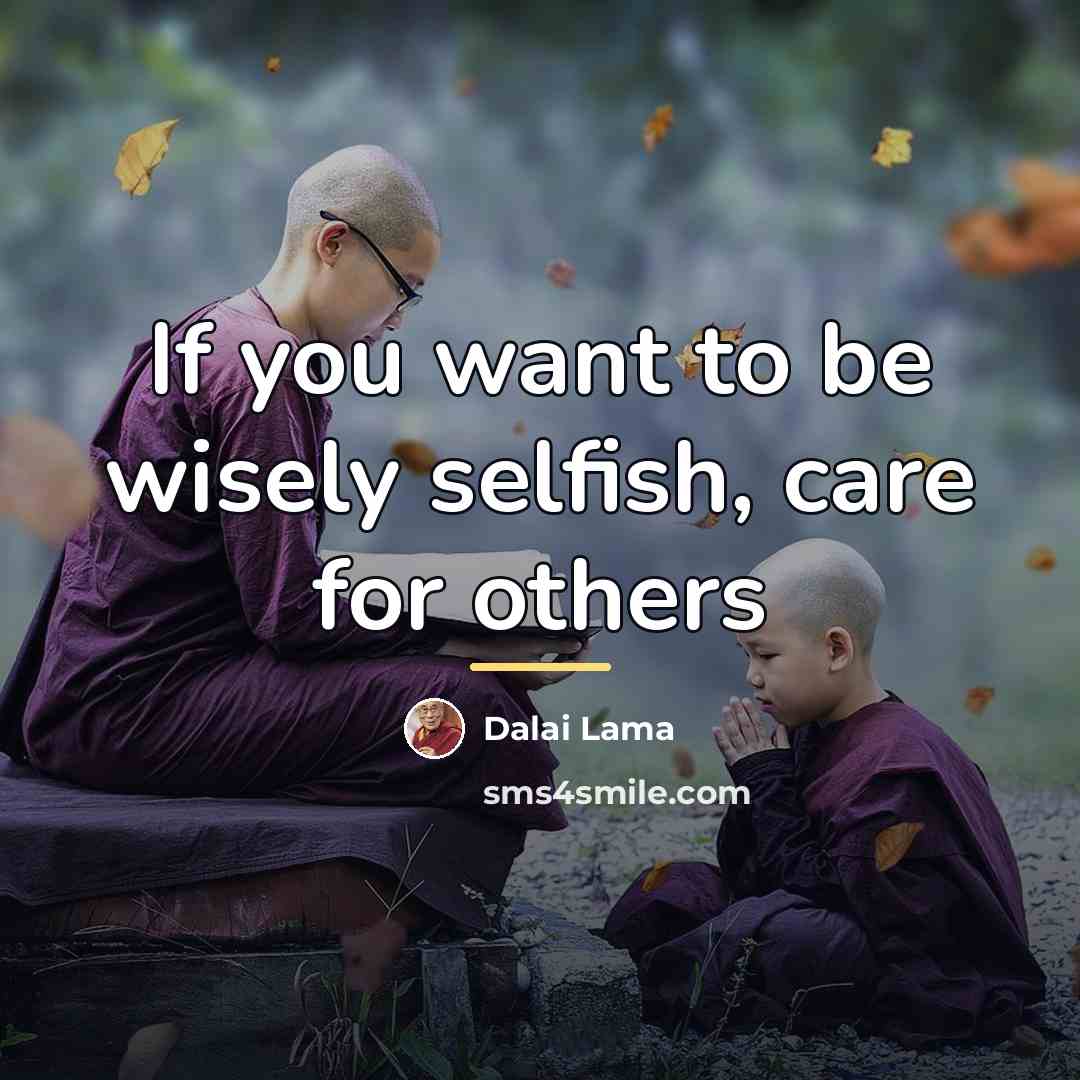 “If you want to be wisely selfish, care for others…” quote by Dalai Lama