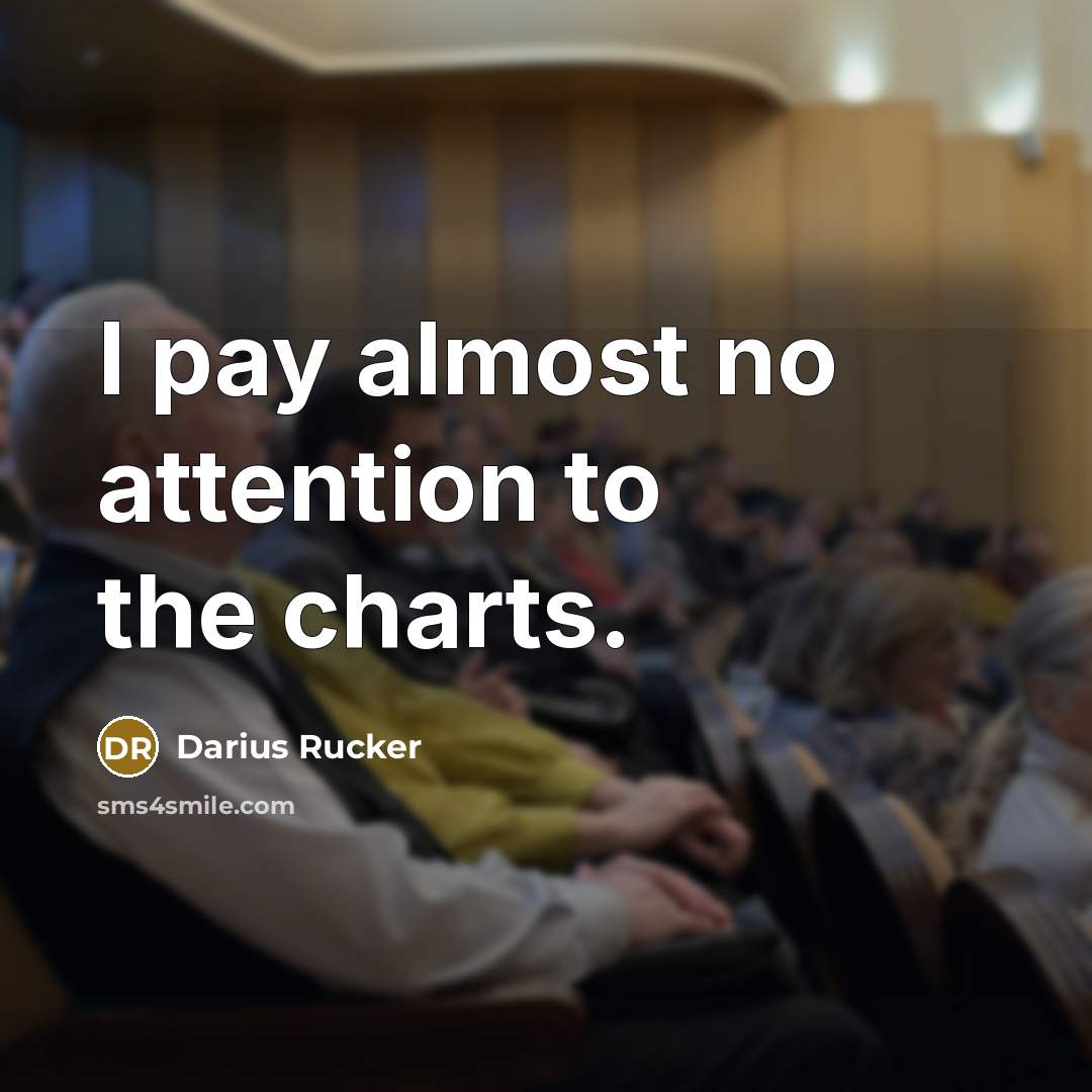 “I pay almost no attention to the charts.…” quote by Darius Rucker
