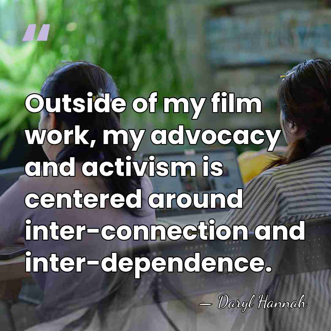 Outside of my film work, my advocacy and activism is centered around&hellip; - Daryl Hannah