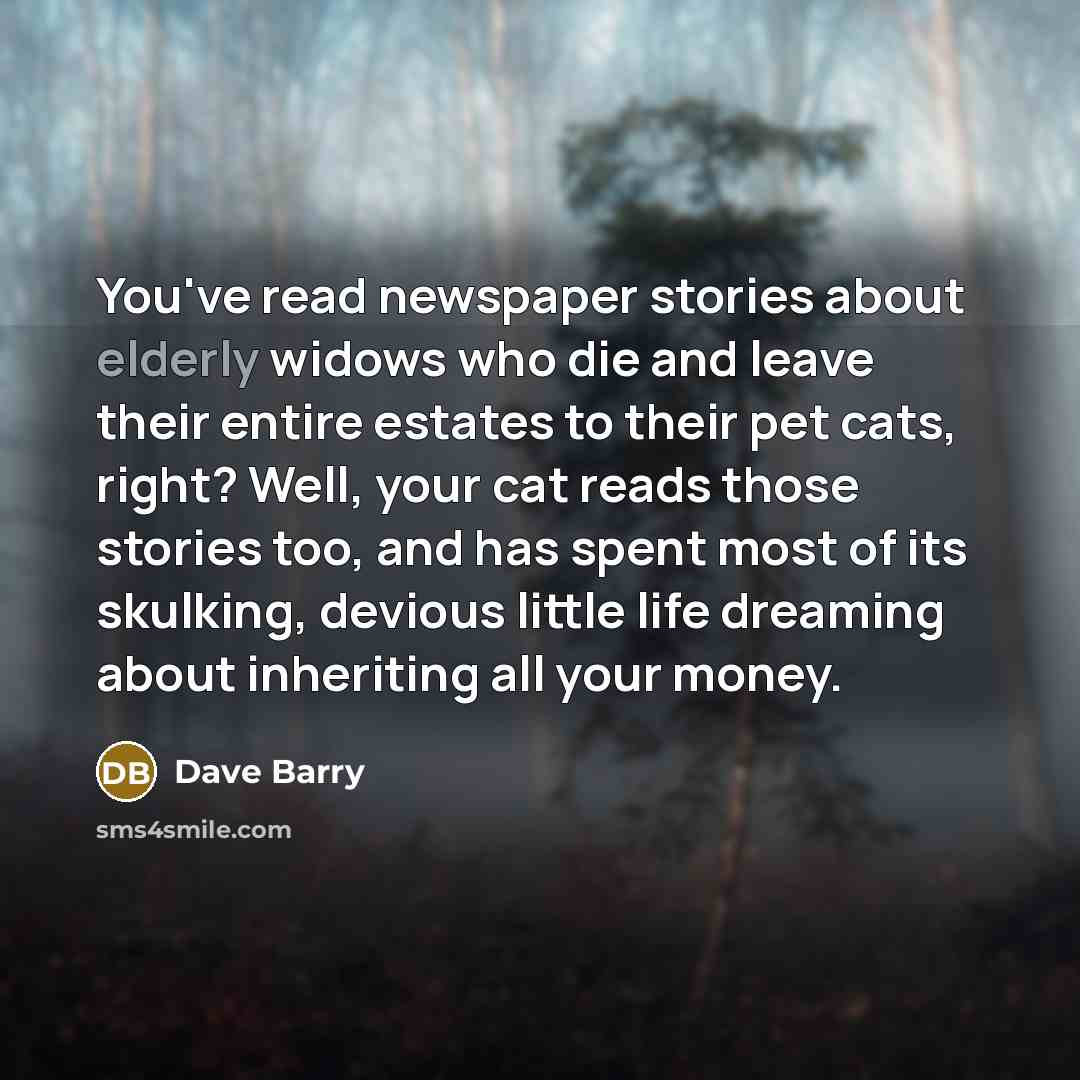 “You've read newspaper stories about elderly widows who die and…” quote by Dave Barry