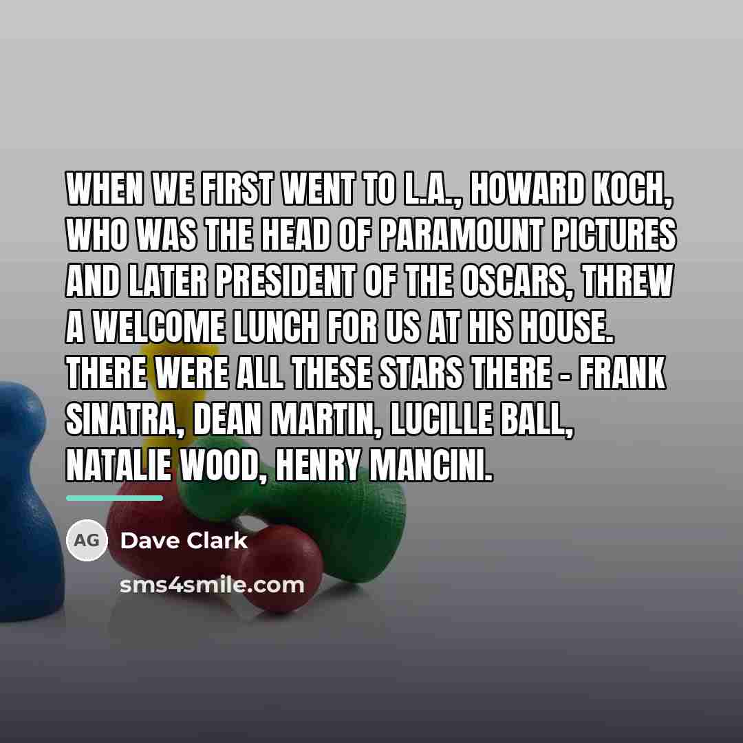 “When we first went to L.A., Howard Koch, who was…” quote by Dave Clark