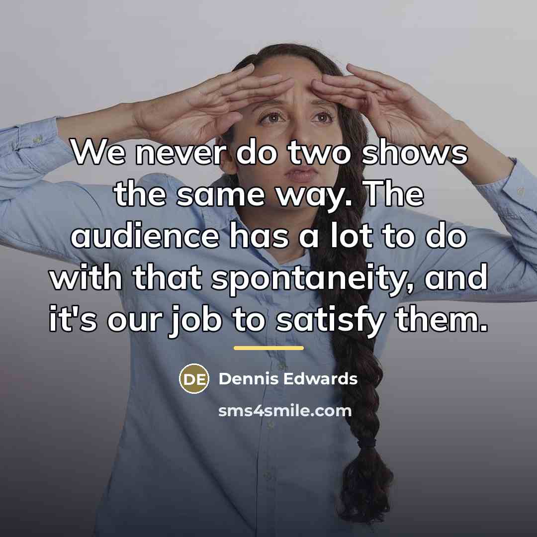 “We never do two shows the same way. The audience…” quote by Dennis Edwards