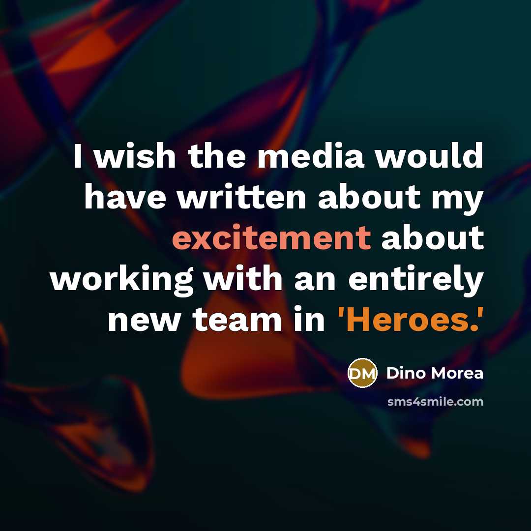 “I wish the media would have written about my excitement about working with an entirely new team in 'Heroes.'” quote by Dino Morea