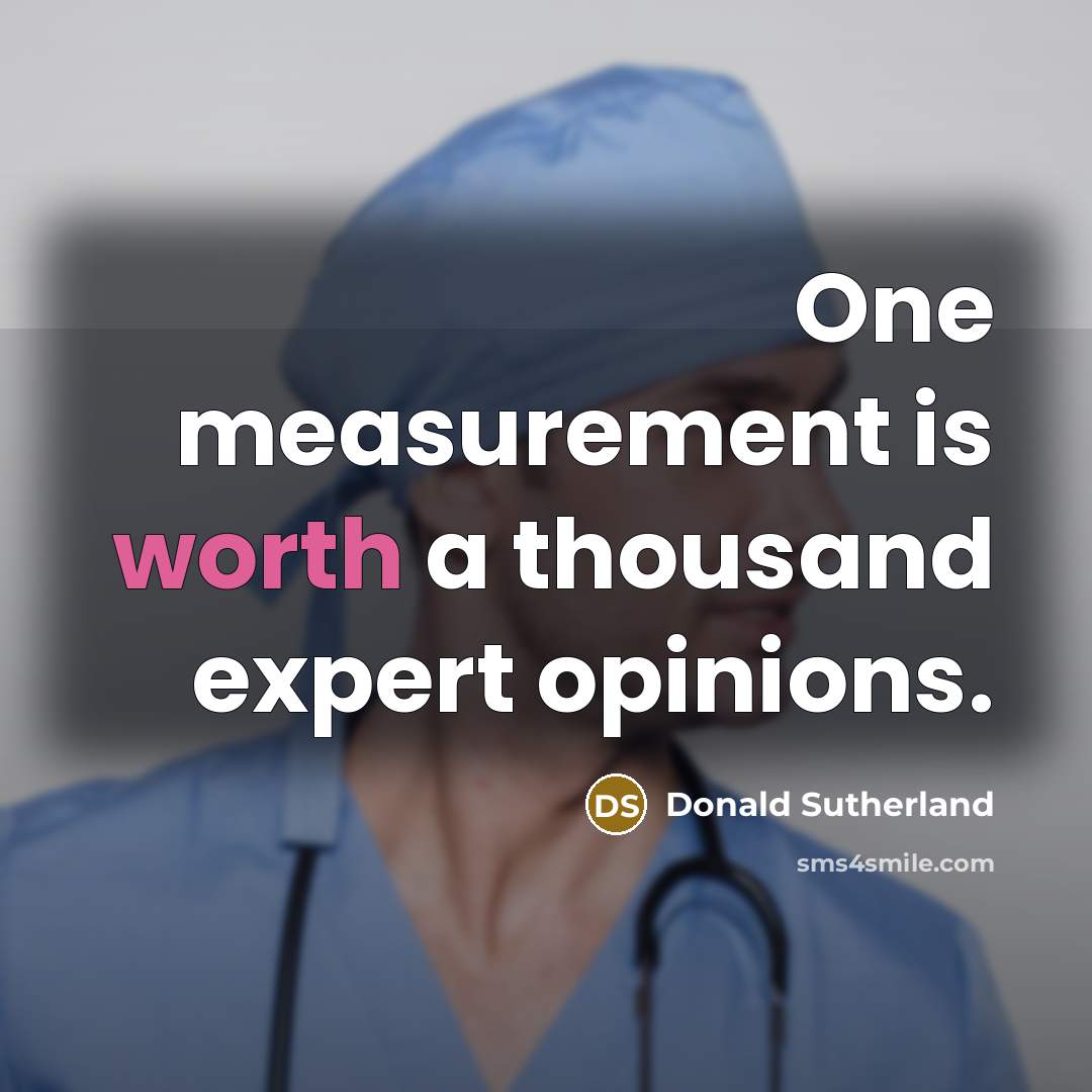 “One measurement is worth a thousand expert opinions.…” quote by Donald Sutherland