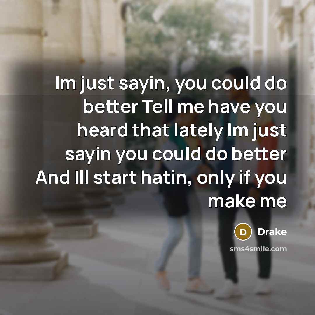 “Im just sayin, you could do better Tell me have…” quote by Drake