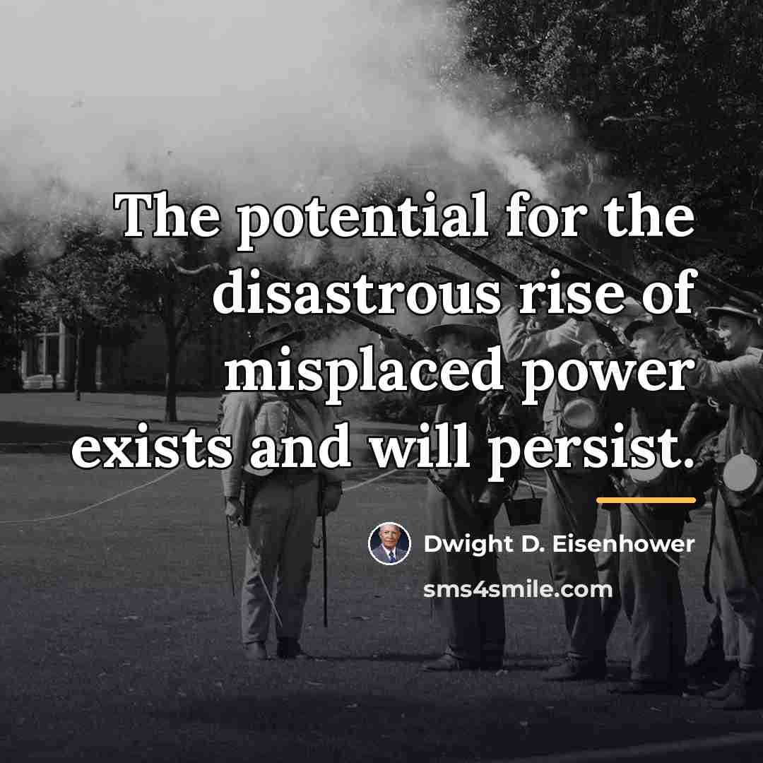 “The potential for the disastrous rise of misplaced power exists…” quote by Dwight D. Eisenhower