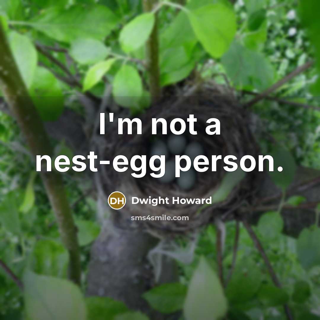 “I'm not a nest-egg person.…” quote by Dwight Howard