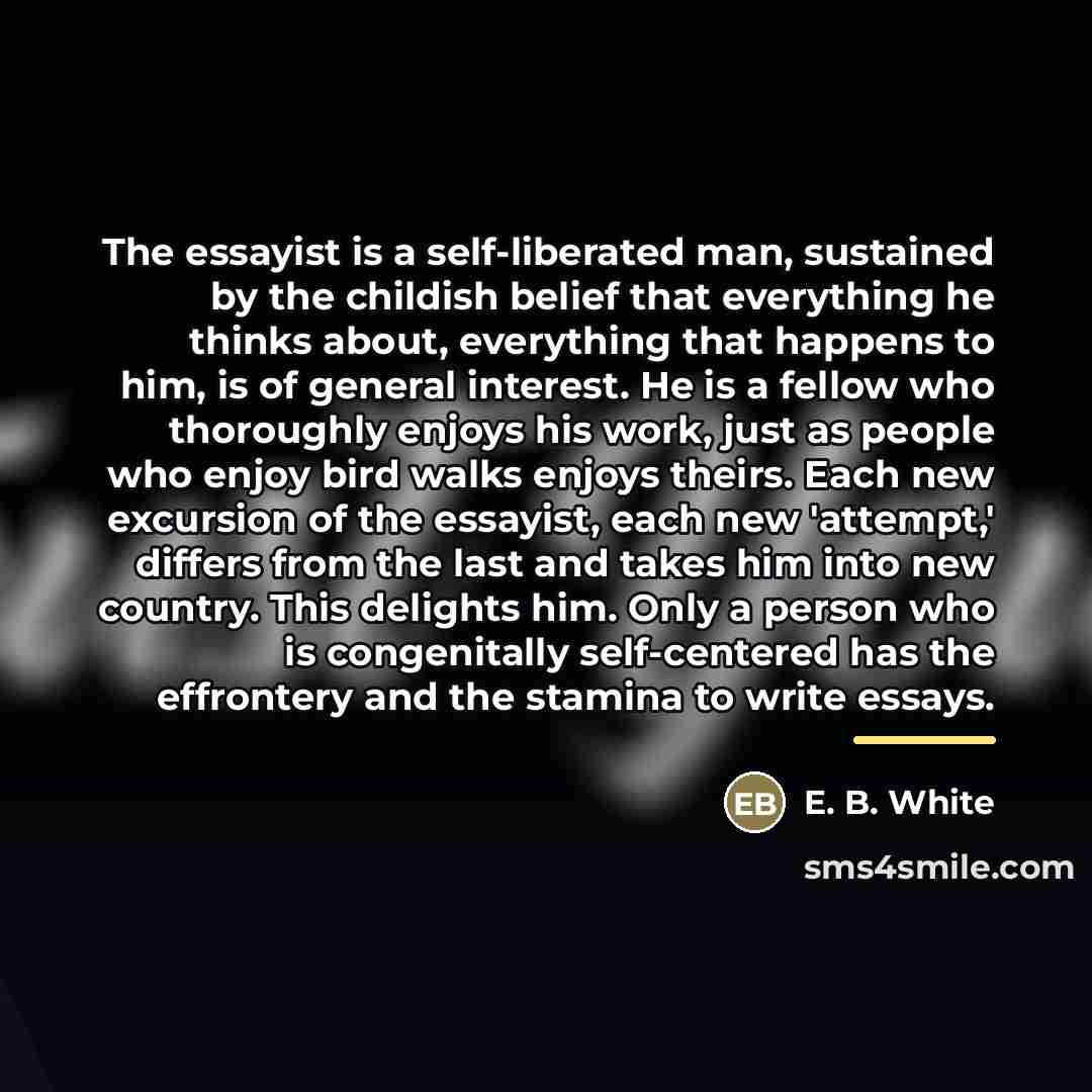 “The essayist is a self-liberated man, sustained by the childish…” quote by E. B. White