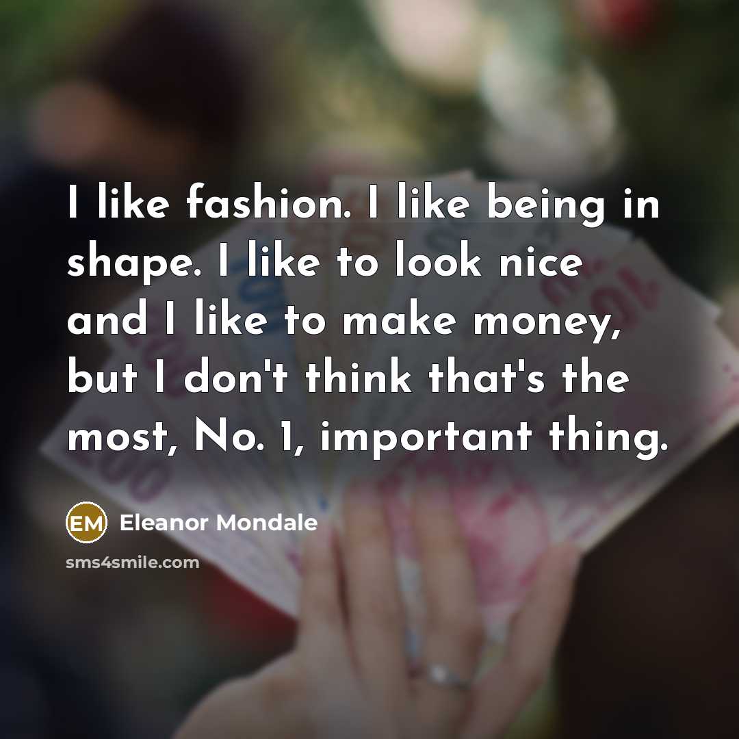 “I like fashion. I like being in shape. I like…” quote by Eleanor Mondale