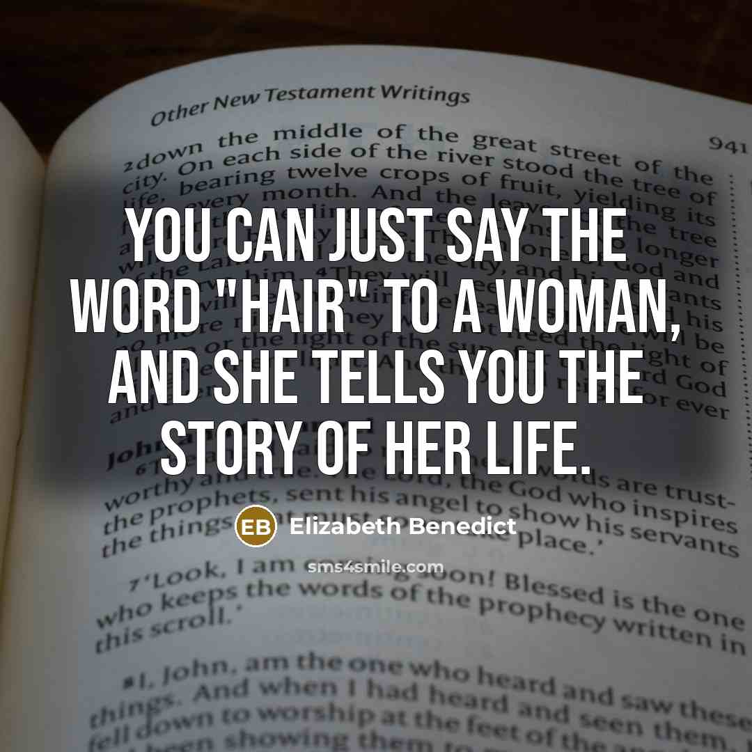 “You can just say the word "hair" to a woman,…” quote by Elizabeth Benedict