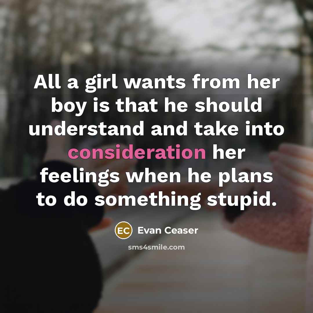 “All a girl wants from her boy is that he…” quote by Evan Ceaser