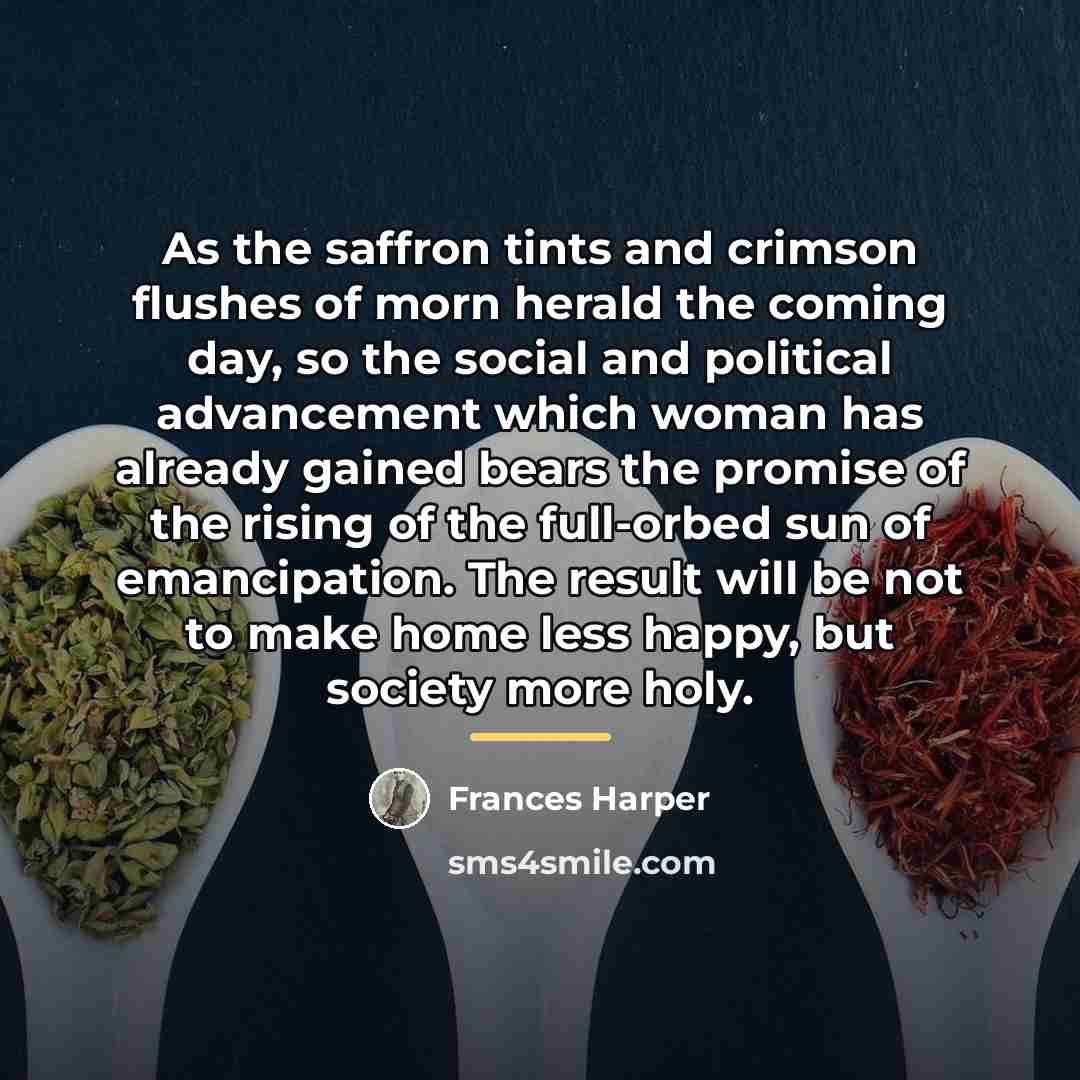 “As the saffron tints and crimson flushes of morn herald…” quote by Frances Harper