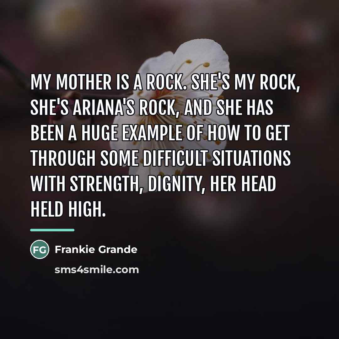 “My mother is a rock. She's my rock, she's Ariana's…” quote by Frankie Grande