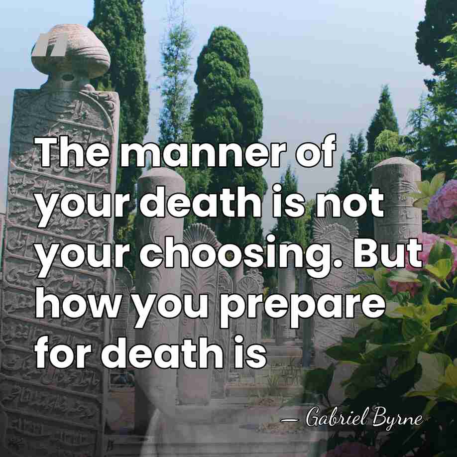 The manner of your death is not your choosing. But how you&hellip; - Gabriel Byrne