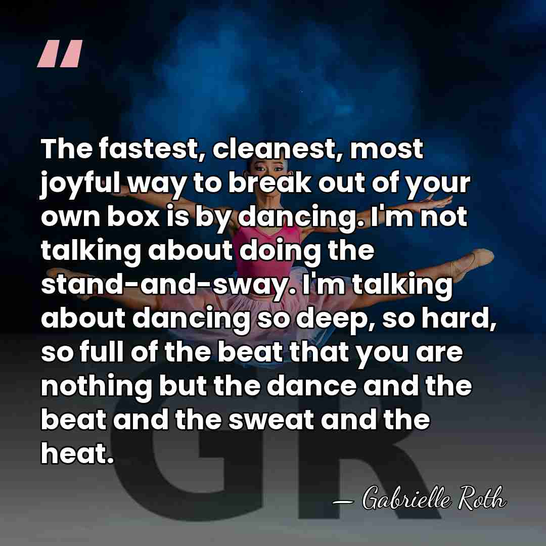 The fastest, cleanest, most joyful way to break out of your own&hellip; - Gabrielle Roth