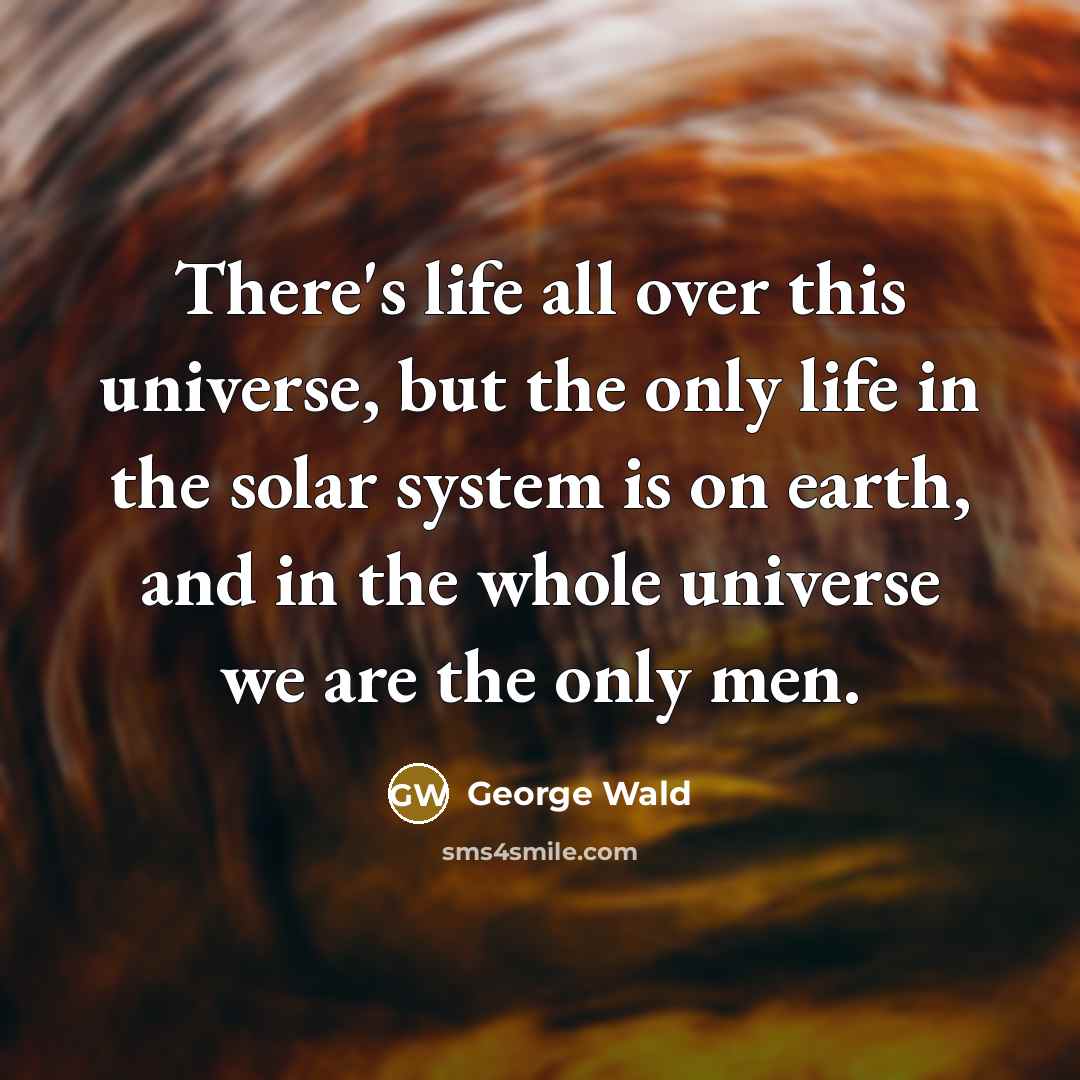 “There's life all over this universe, but the only life…” quote by George Wald