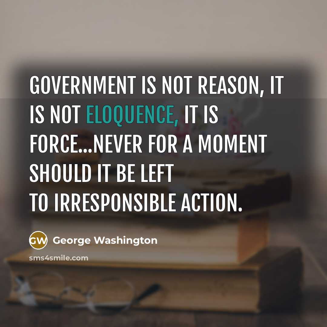“Government is not reason, it is not eloquence, it is…” quote by George Washington