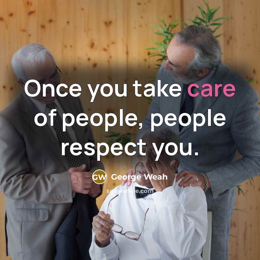 “Once you take care of people, people respect you.…” quote by George Weah
