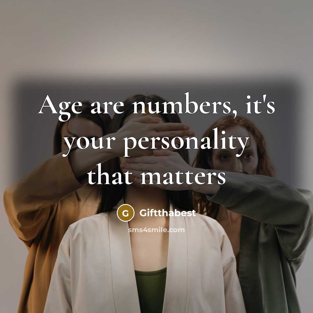 “Age are numbers, it's your personality that matters…” quote by Giftthabest