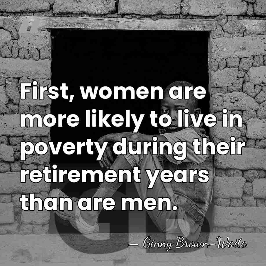 First, women are more likely to live in poverty during their retirement&hellip; - Ginny Brown-Waite