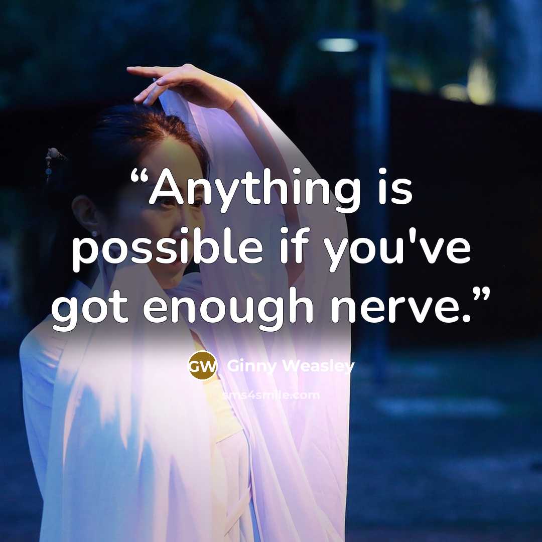 “Anything is possible if you've got enough nerve.” quote by Ginny Weasley