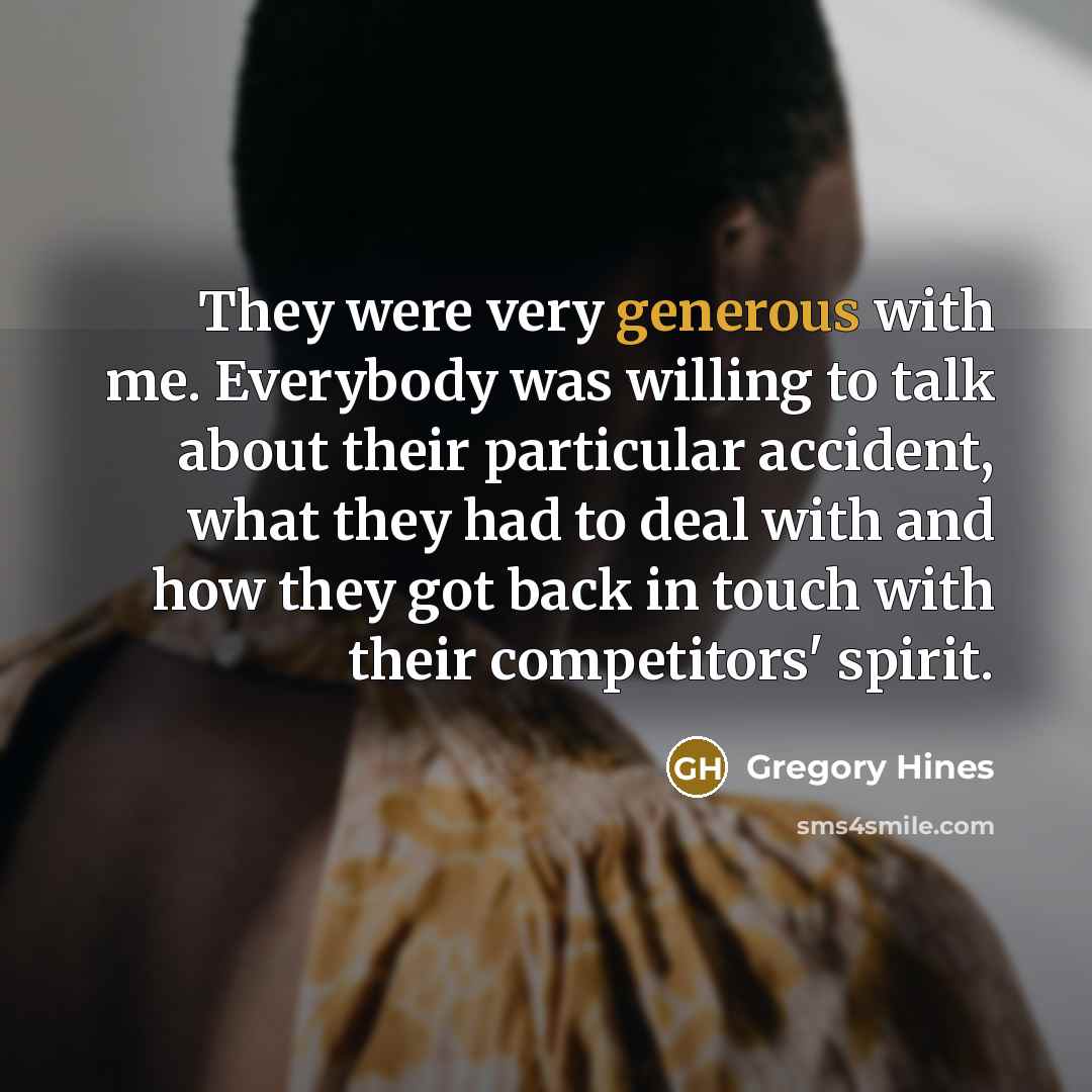 “They were very generous with me. Everybody was willing to…” quote by Gregory Hines