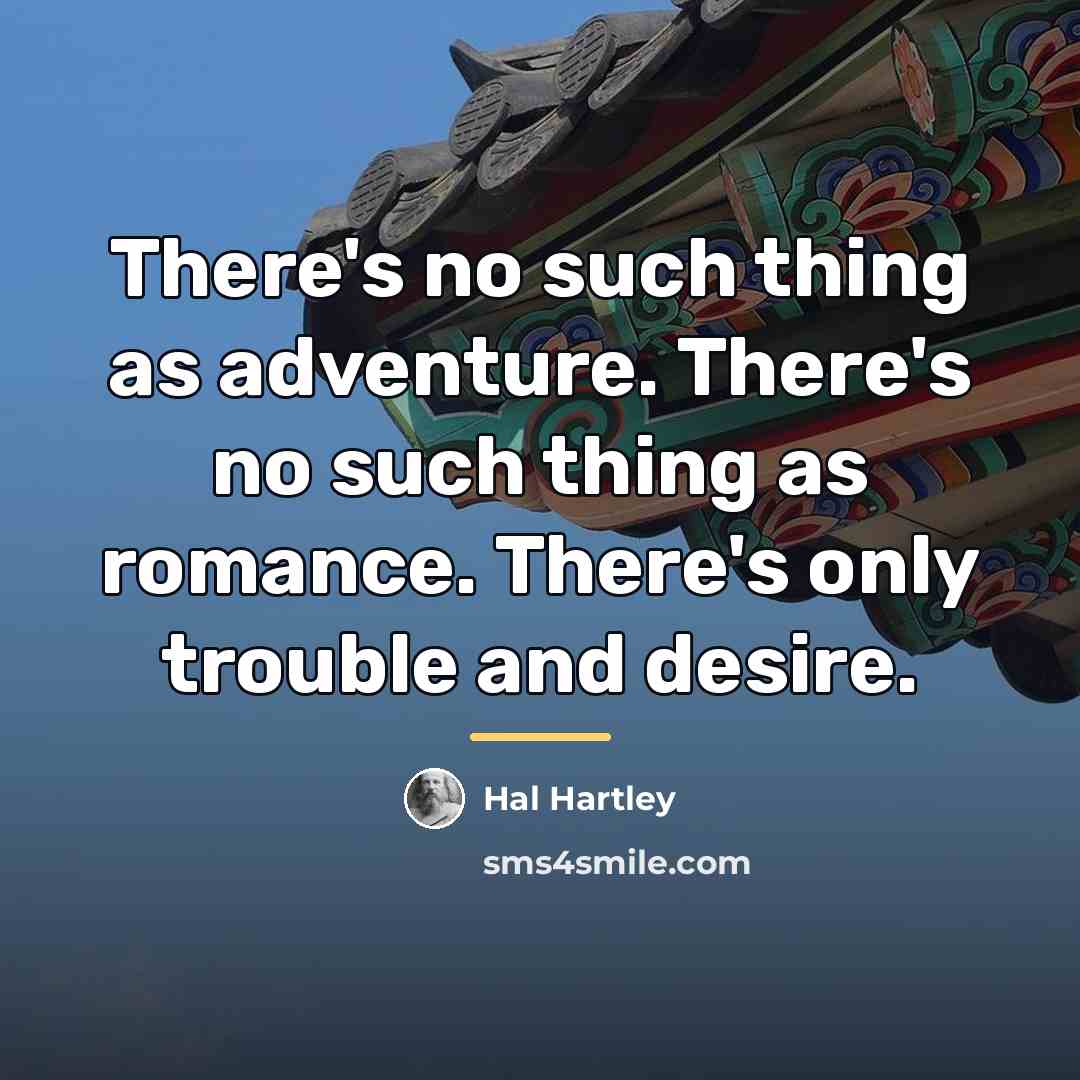 “There's no such thing as adventure. There's no such thing…” quote by Hal Hartley