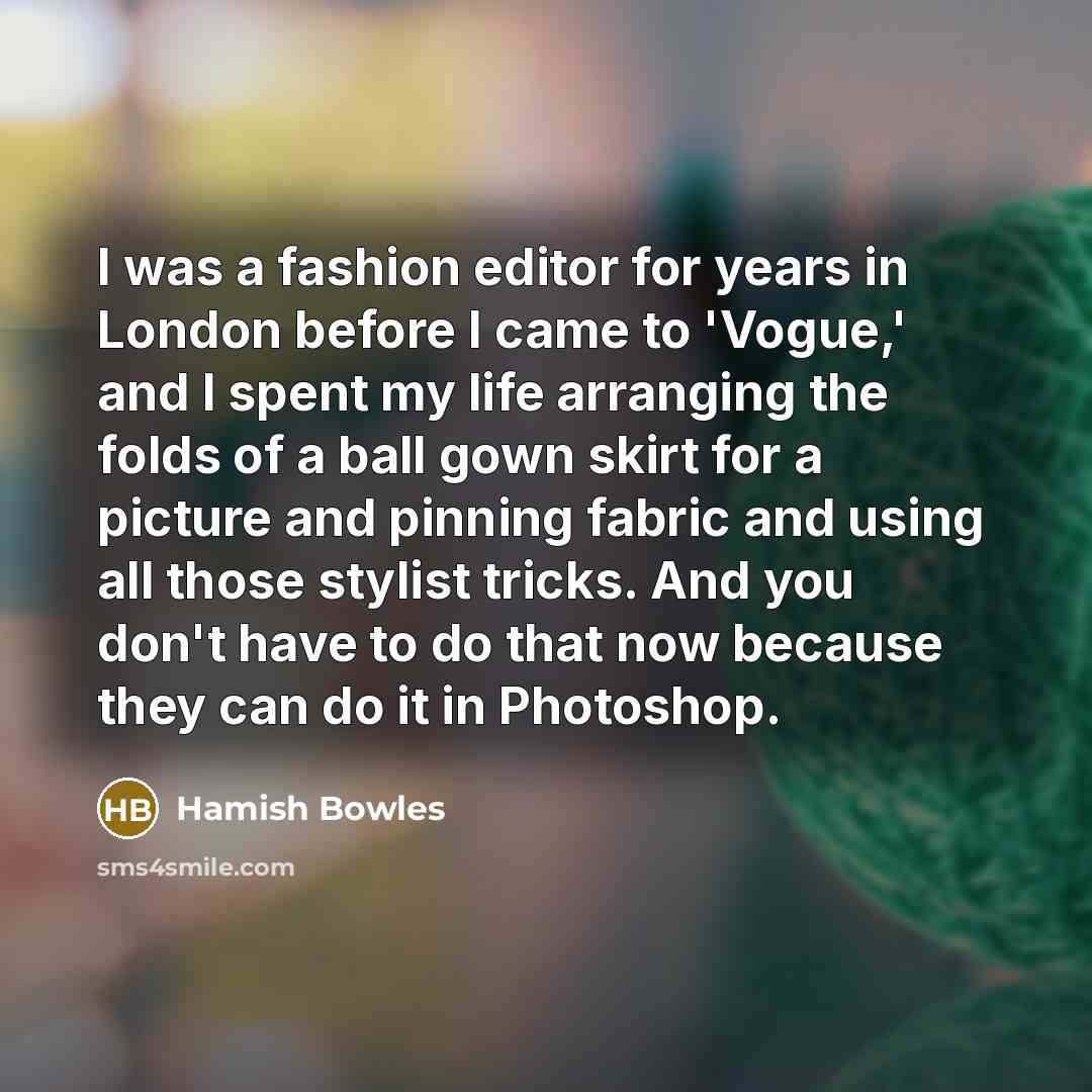 “I was a fashion editor for years in London before…” quote by Hamish Bowles
