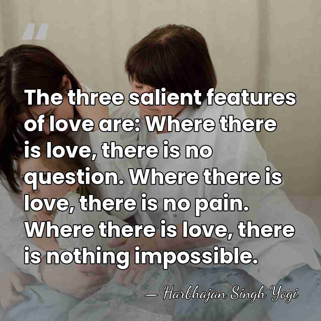 The three salient features of love are: Where there is love, there&hellip; - Harbhajan Singh Yogi