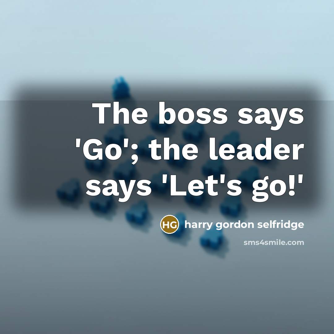 “The boss says 'Go'; the leader says 'Let's go!'…” quote by Harry Gordon Selfridge
