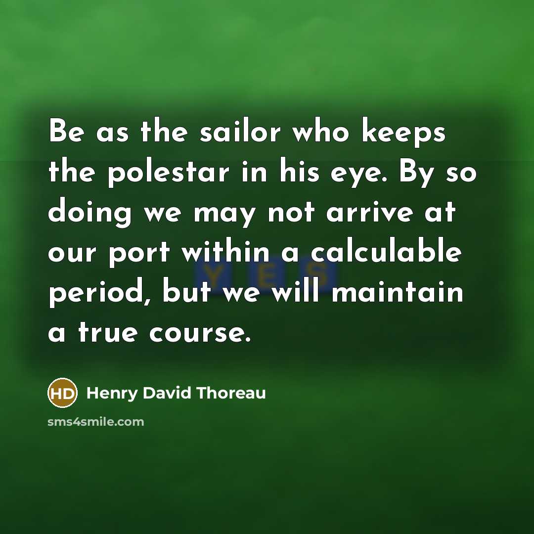“Be as the sailor who keeps the polestar in his…” quote by Henry David Thoreau