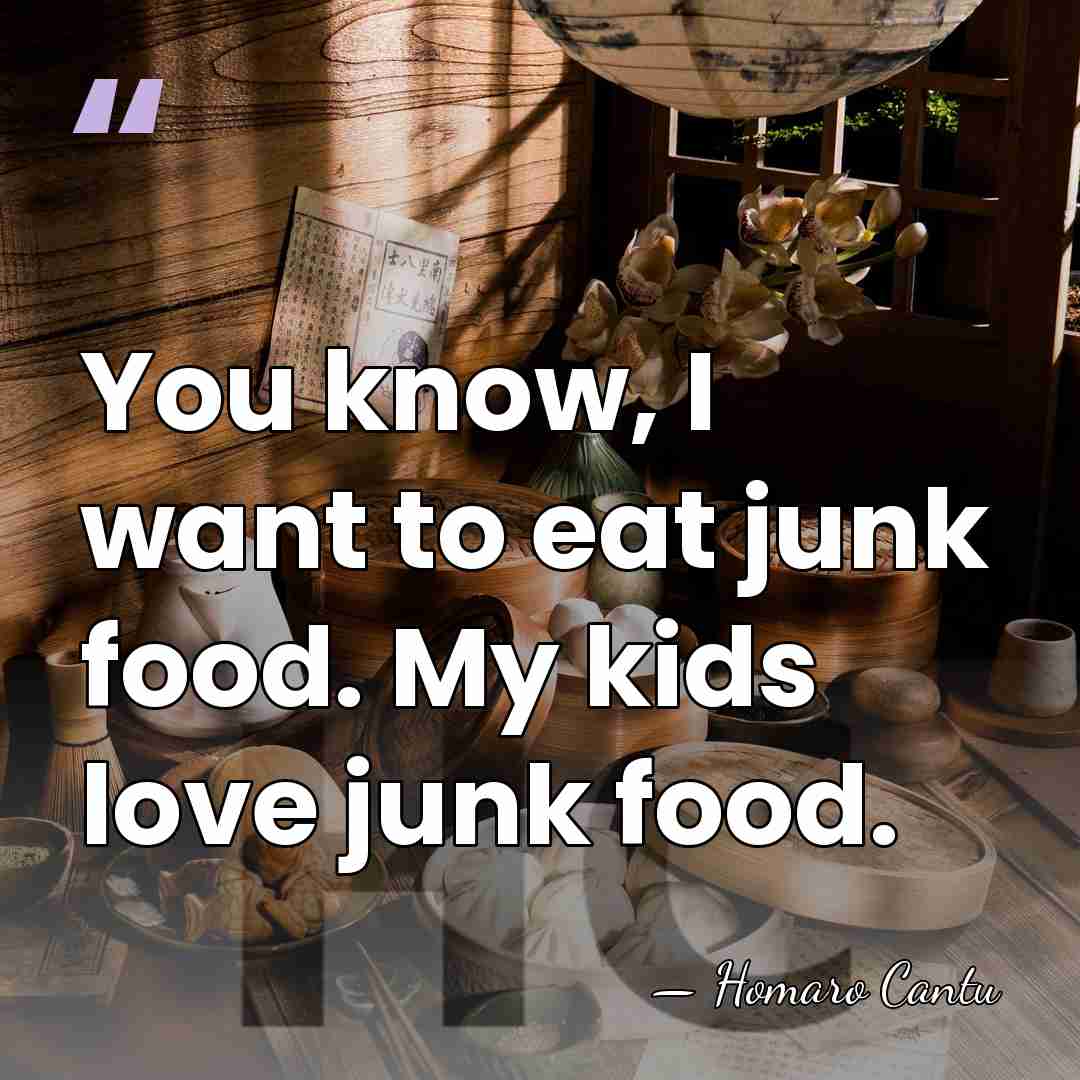 You know, I want to eat junk food. My kids love junk&hellip; - Homaro Cantu
