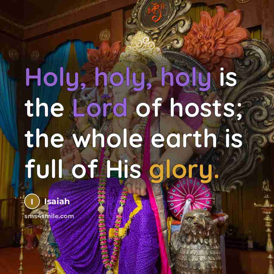 “Holy, holy, holy is the Lord of hosts; the whole…” quote by Isaiah