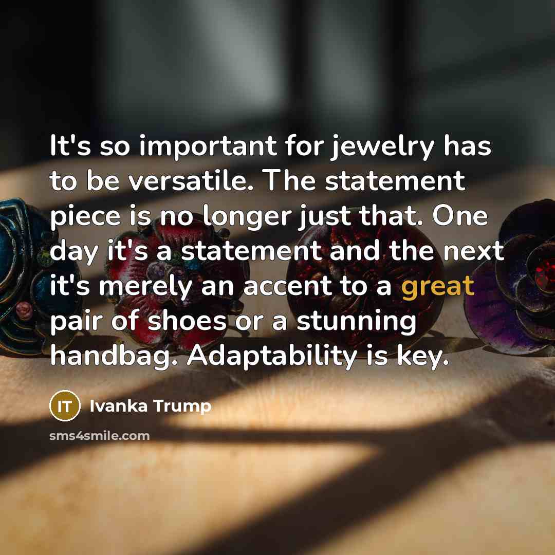 “It's so important for jewelry has to be versatile. The…” quote by Ivanka Trump